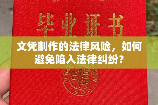 鄂托克旗文凭制作的法律风险，如何避免陷入法律纠纷？